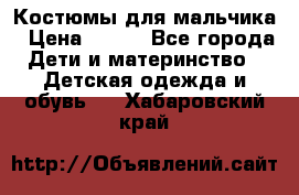 Костюмы для мальчика › Цена ­ 750 - Все города Дети и материнство » Детская одежда и обувь   . Хабаровский край